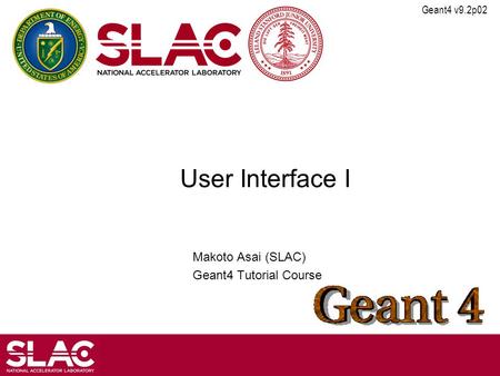 Geant4 v9.2p02 User Interface I Makoto Asai (SLAC) Geant4 Tutorial Course.
