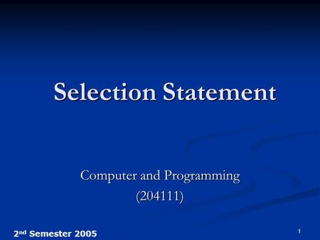 2 nd Semester 2005 1 Selection Statement Computer and Programming (204111)