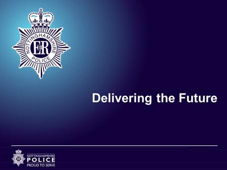 Delivering the Future. Our guiding principles  Preventing crime in partnership comes first  Quality of service to the public is paramount  We will.