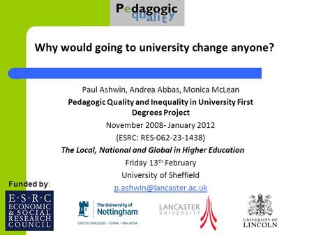 Why would going to university change anyone? Paul Ashwin, Andrea Abbas, Monica McLean Pedagogic Quality and Inequality in University First Degrees Project.