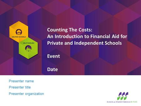 Presenter name Presenter title Counting The Costs: An Introduction to Financial Aid for Private and Independent Schools Event Date Presenter organization.