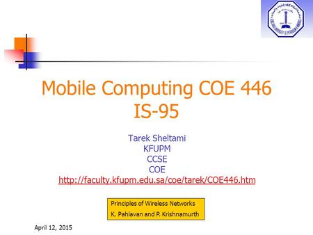 April 12, 2015 Mobile Computing COE 446 IS-95 Tarek Sheltami KFUPM CCSE COE  Principles of Wireless Networks.