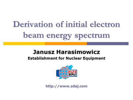 Derivation of initial electron beam energy spectrum Janusz Harasimowicz Establishment for Nuclear Equipment