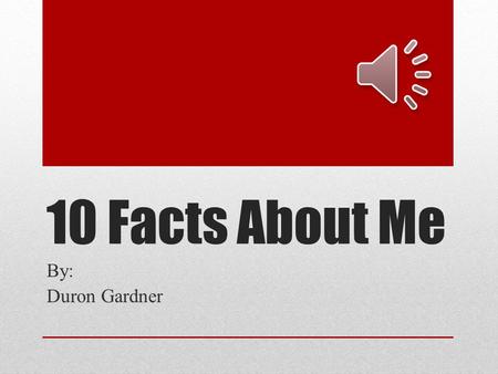 10 Facts About Me By: Duron Gardner My full Name is Duron Merchante Gardner and My mom named me after Duron’s Painting Company.