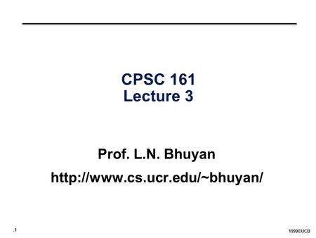 .1 1999©UCB CPSC 161 Lecture 3 Prof. L.N. Bhuyan