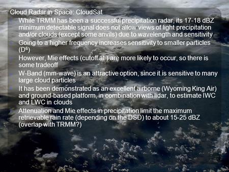 Cloud Radar in Space: CloudSat While TRMM has been a successful precipitation radar, its 17-18 dBZ minimum detectable signal does not allow views of light.