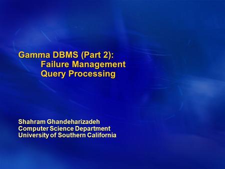 Gamma DBMS (Part 2): Failure Management Query Processing Shahram Ghandeharizadeh Computer Science Department University of Southern California.