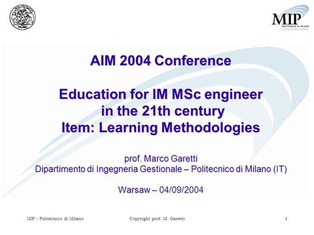 MIP - Politecnico di MilanoCopyright prof. M. Garetti 1 AIM 2004 Conference Education for IM MSc engineer in the 21th century Item: Learning Methodologies.