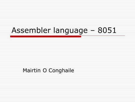 Assembler language – 8051 Mairtin O Conghaile.