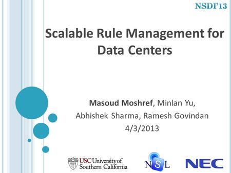 Scalable Rule Management for Data Centers Masoud Moshref, Minlan Yu, Abhishek Sharma, Ramesh Govindan 4/3/2013.