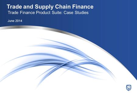 Trade and Supply Chain Finance Trade Finance Product Suite: Case Studies June 2014.
