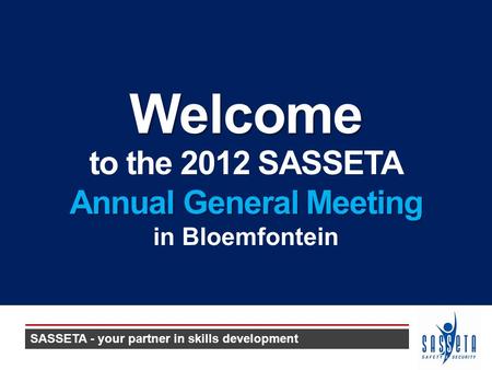 To the 2012 SASSETA Annual General Meeting in BloemfonteinWelcome SASSETA - your partner in skills development.