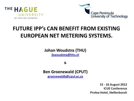 FUTURE IPP’s CAN BENEFIT FROM EXISTING EUROPEAN NET METERING SYSTEMS. Johan Woudstra (THU) & Ben Groenewald (CPUT)