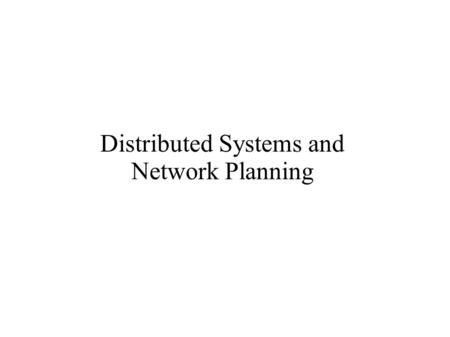 Distributed Systems and Network Planning. Distributed Systems and Network Planning The specialisation aims to provide students with the ability to undertake.