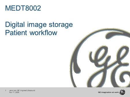 1Jens Lien, GE Vingmed Ultrasound Nov 11, 2004 MEDT8002 Digital image storage Patient workflow.