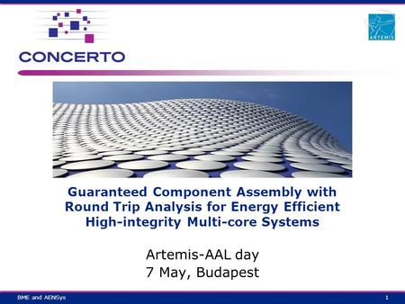 Guaranteed Component Assembly with Round Trip Analysis for Energy Efficient High-integrity Multi-core Systems Artemis-AAL day 7 May, Budapest 1BME and.