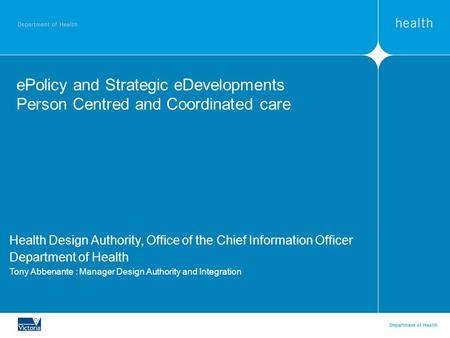 EPolicy and Strategic eDevelopments Person Centred and Coordinated care Health Design Authority, Office of the Chief Information Officer Department of.