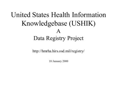 United States Health Information Knowledgebase (USHIK) A Data Registry Project  18 January 2000.