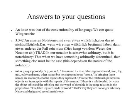 Answers to your questions ● An issue was that of the conventionality of language.We can quote Wittgenstein: ● 3.342 An unseren Notationen ist zwar etwas.
