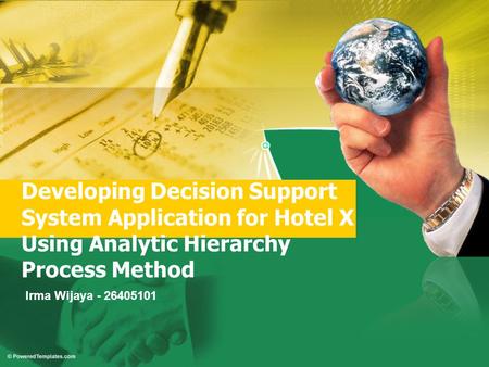 Developing Decision Support System Application for Hotel X Using Analytic Hierarchy Process Method Irma Wijaya - 26405101.