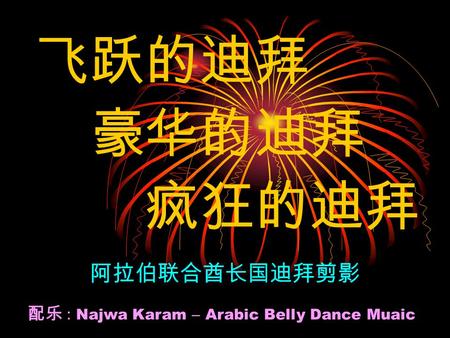 飞跃的迪拜 豪华的迪拜 疯狂的迪拜 阿拉伯联合酋长国迪拜剪影 配乐 : Najwa Karam – Arabic Belly Dance Muaic.