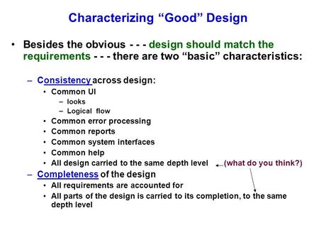 Characterizing “Good” Design Besides the obvious - - - design should match the requirements - - - there are two “basic” characteristics: –Consistency across.