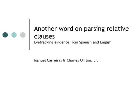 Another word on parsing relative clauses Eyetracking evidence from Spanish and English Manuel Carreiras & Charles Clifton, Jr.