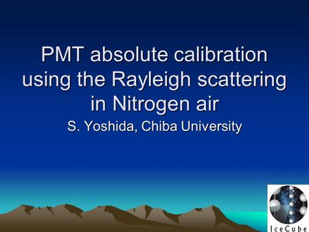 PMT absolute calibration using the Rayleigh scattering in Nitrogen air PMT absolute calibration using the Rayleigh scattering in Nitrogen air S. Yoshida,