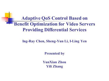 Adaptive QoS Control Based on Benefit Optimization for Video Servers Providing Differential Services Ing-Ray Chen, Sheng-Yun Li, I-Ling Yen Presented by.