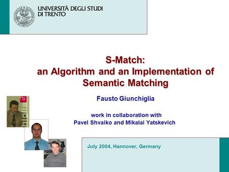 S-Match: an Algorithm and an Implementation of Semantic Matching Fausto Giunchiglia July 2004, Hannover, Germany work in collaboration with Pavel Shvaiko.