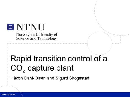 1 Rapid transition control of a CO 2 capture plant Håkon Dahl-Olsen and Sigurd Skogestad.