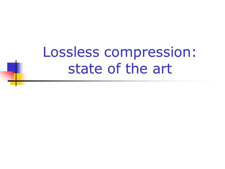 Lossless compression: state of the art. Gabriele Monfardini - Corso di Basi di Dati Multimediali a.a. 2004-20052 Many more variants In our lessons we’ve.