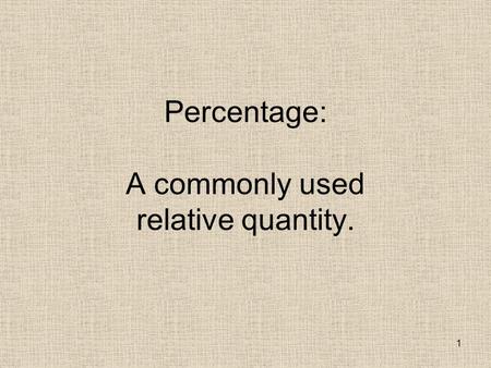 1 Percentage: A commonly used relative quantity..