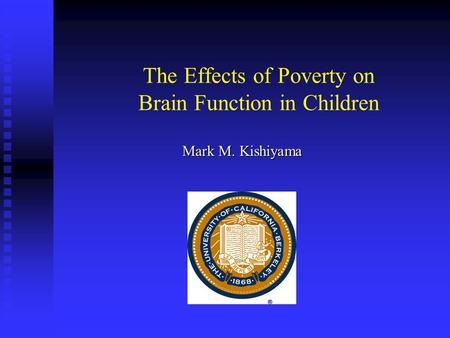 The Effects of Poverty on Brain Function in Children Mark M. Kishiyama.