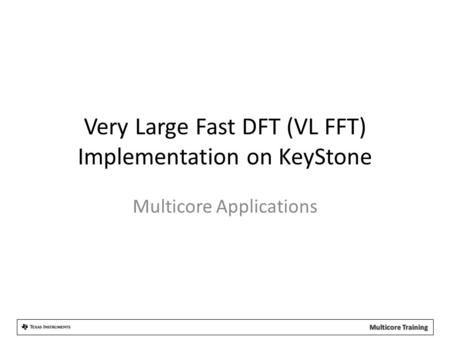 Very Large Fast DFT (VL FFT) Implementation on KeyStone Multicore Applications.