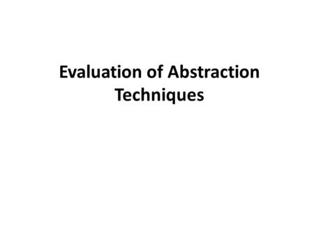 Evaluation of Abstraction Techniques. Uses for the complexity metrics in our framework Comparing the complexity of the reference model with the abstracted.