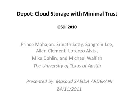 Depot: Cloud Storage with Minimal Trust OSDI 2010 Prince Mahajan, Srinath Setty, Sangmin Lee, Allen Clement, Lorenzo Alvisi, Mike Dahlin, and Michael Walfish.