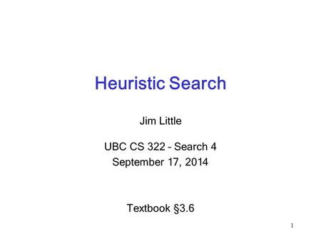 Heuristic Search Jim Little UBC CS 322 – Search 4 September 17, 2014 Textbook § 3.6 1.