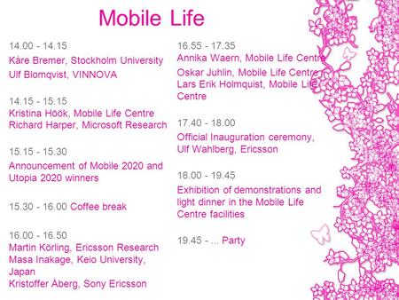 Mobile Life 14.00 - 14.15 Kåre Bremer, Stockholm University Ulf Blomqvist, VINNOVA 14.15 - 15.15 Kristina Höök, Mobile Life Centre Richard Harper, Microsoft.