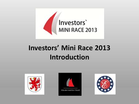 Investors’ Mini Race 2013 Introduction.  Match Racing ISAF World Cup Regatta  More than 50 events since 2007  Many different locations all over Poland.