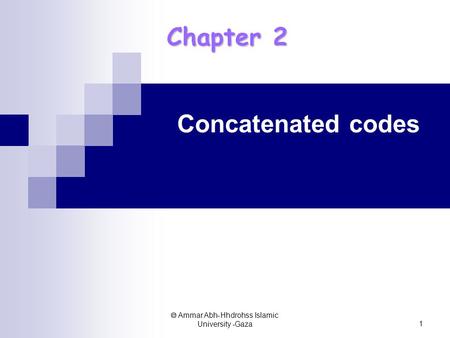  Ammar Abh-Hhdrohss Islamic University -Gaza 1 Chapter 2 Concatenated codes.