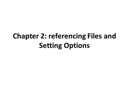 Chapter 2: referencing Files and Setting Options.