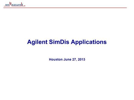 © 2000, 2001 weMeasureIt inc Agilent SimDis Applications Houston June 27, 2013.