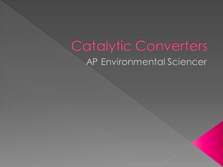  In 1975, the catalytic converter was installed on all new cars.  The job of the catalytic converter is convert harmful pollutants into less harmful.