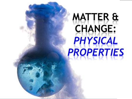 Describing Matter  What you observe when you look at a particular sample of matter is its properties.  Properties used to describe matter can be classified.