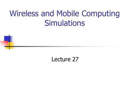Wireless and Mobile Computing Simulations Lecture 27.