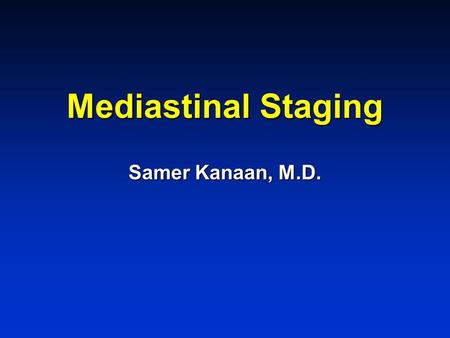 Mediastinal Staging Samer Kanaan, M.D..