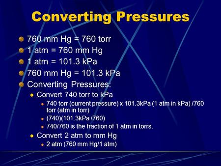 Converting Pressures 760 mm Hg = 760 torr 1 atm = 760 mm Hg 1 atm = 101.3 kPa 760 mm Hg = 101.3 kPa Converting Pressures: Convert 740 torr to kPa 740.