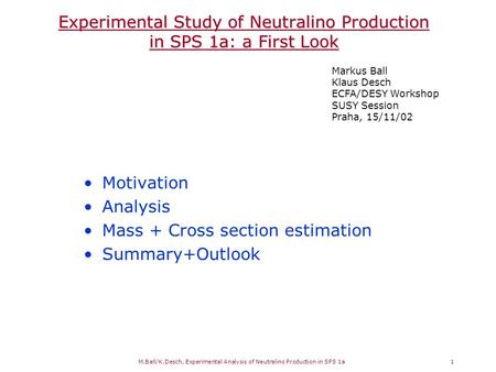 M.Ball/K.Desch, Experimental Analysis of Neutralino Production in SPS 1a 1 Experimental Study of Neutralino Production in SPS 1a: a First Look Markus Ball.