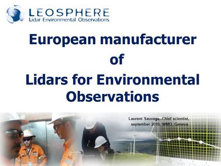 European manufacturer of Lidars for Environmental Observations Laurent Sauvage, Chief scientist, september 2010, WMO, Geneva.